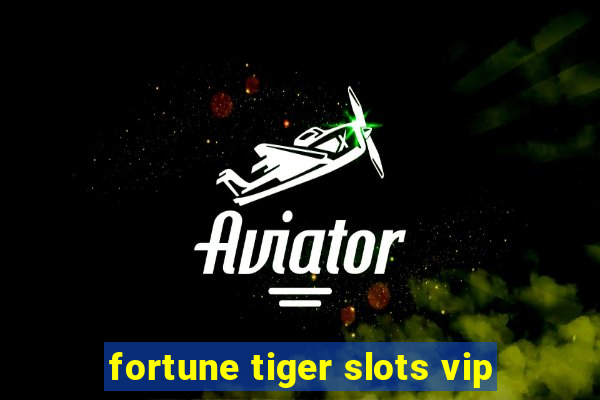 fortune tiger slots vip